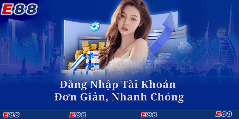 Đăng nhập E88 đơn giản, nhanh chóng